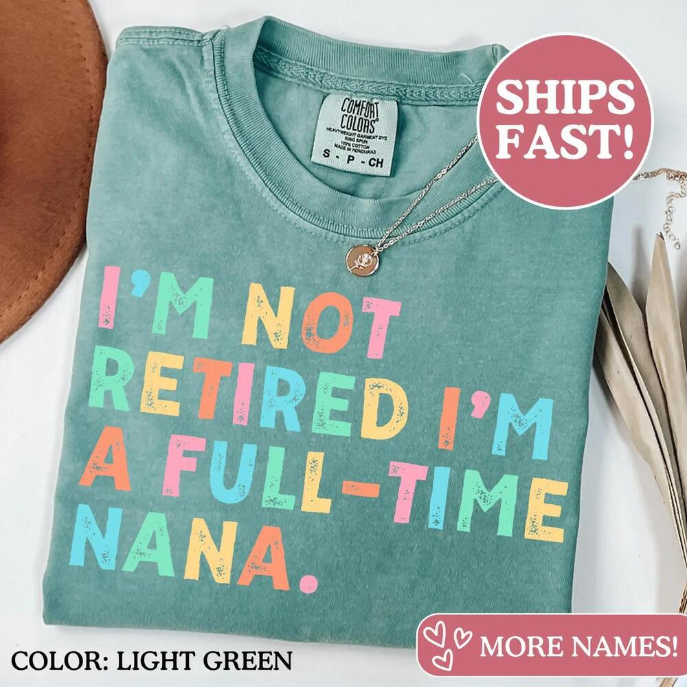 S Retired Nana Shirt, I'_M Not Retired Full Time Nana Shirts